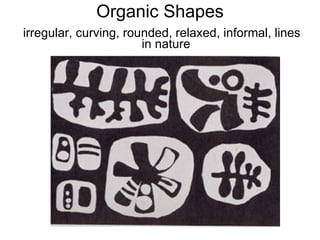 Organic Shapes irregular, curving, rounded, relaxed, informal, lines in nature 