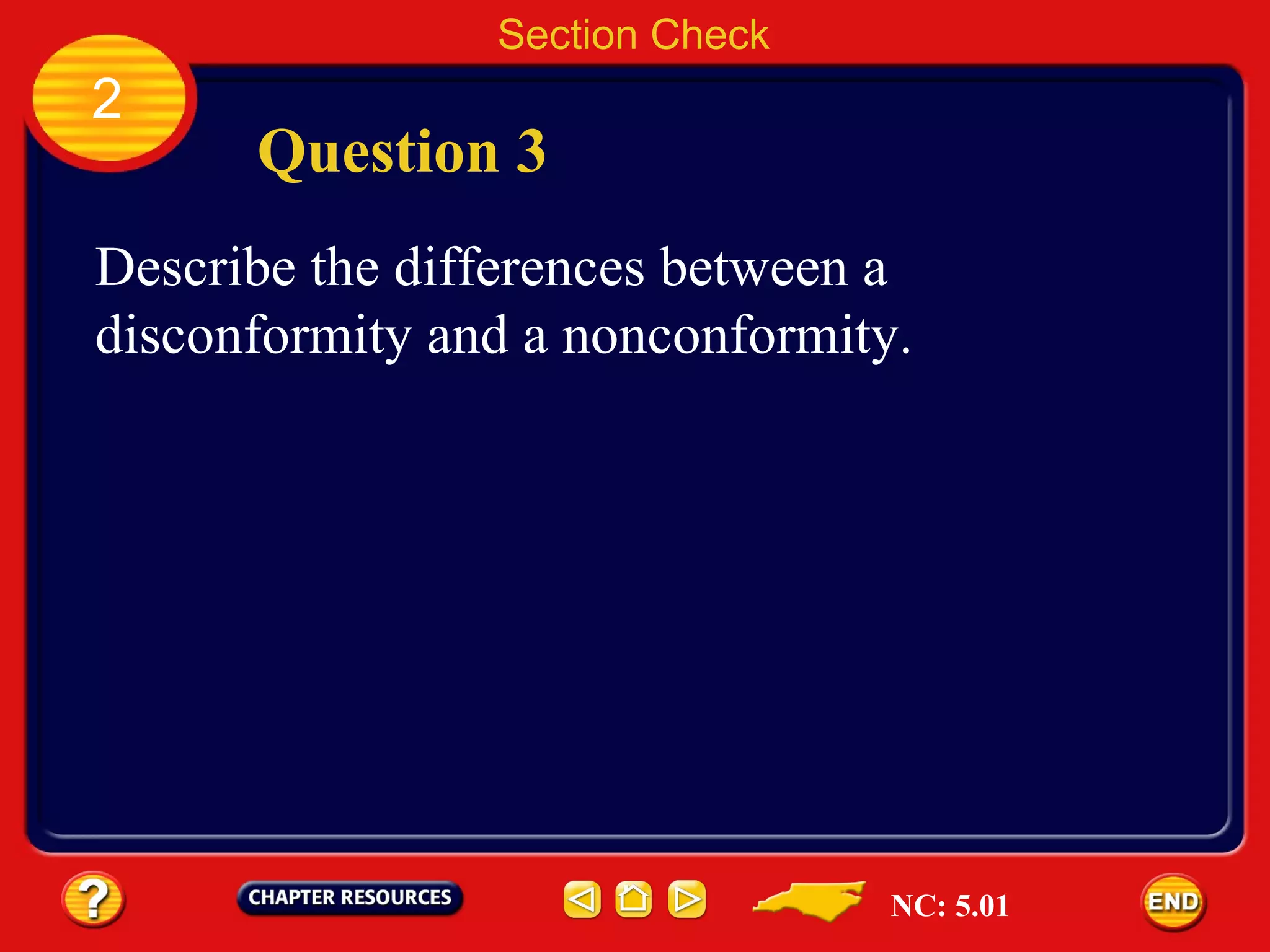 Section Check 2 Question 3 Describe the differences between a disconformity and a nonconformity. NC: 5.01 
