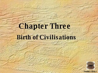 Chapter Three Birth of Civilisations Chapter 3 Slide 1 