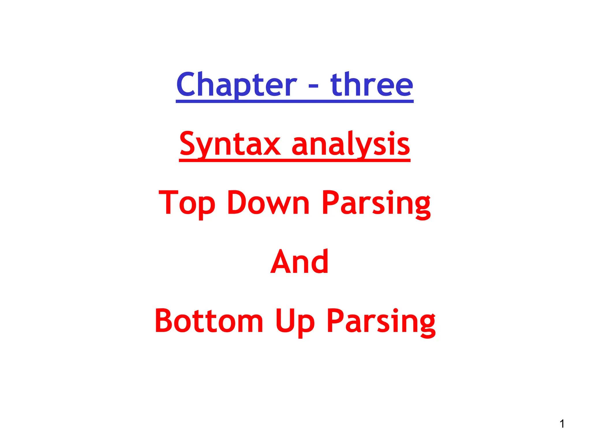 Chapter – three
Syntax analysis
Top Down Parsing
And
Bottom Up Parsing
1
 
