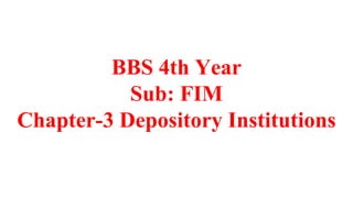 BBS 4th Year
Sub: FIM
Chapter-3 Depository Institutions
 