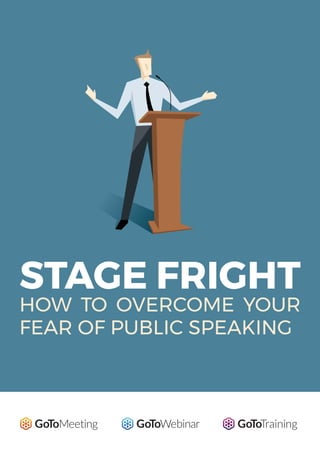 STAGE FRIGHT
HOW TO OVERCOME YOUR
FEAR OF PUBLIC SPEAKING
 