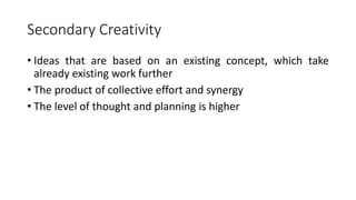 Combinatorial Creativity
• Known ideas are combined in new and different ways to
form new ideas and concepts
• Familiar id...