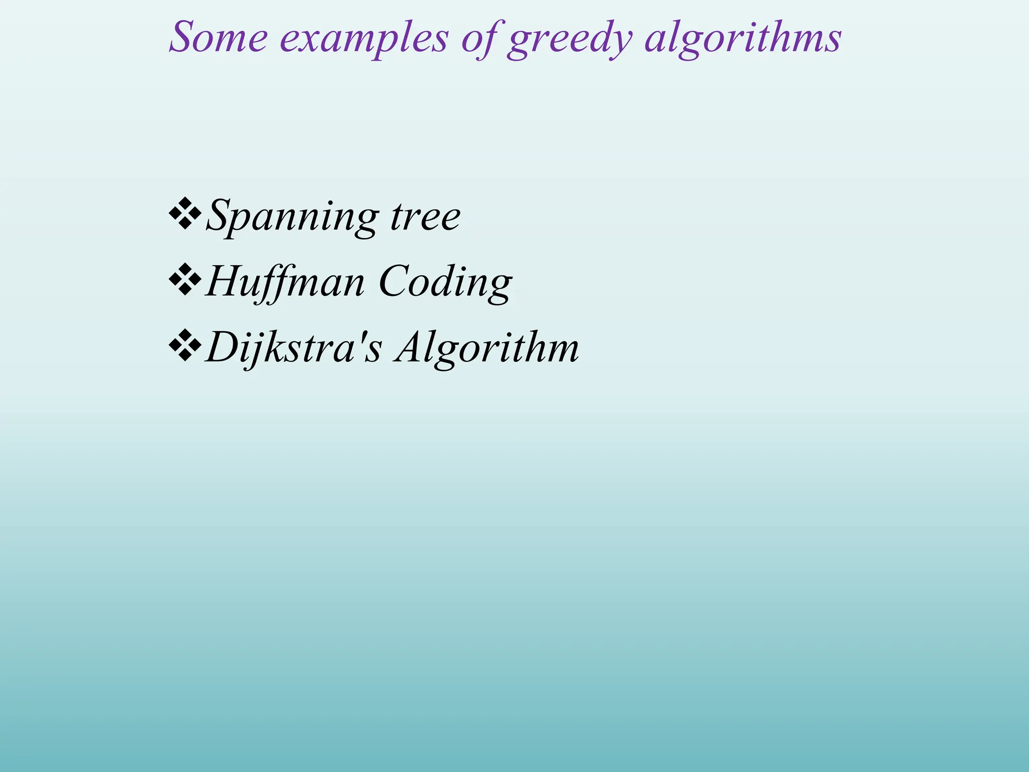 Some examples of greedy algorithms Spanning tree Huffman Coding Dijkstra's Algorithm 
