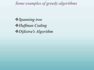 Some examples of greedy algorithms
Spanning tree
Huffman Coding
Dijkstra's Algorithm
 