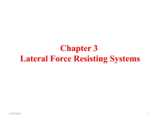 Chapter 3
Lateral Force Resisting Systems
1
2/29/2024
 