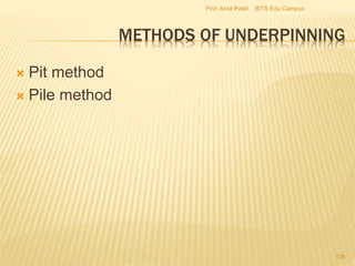 METHODS OF UNDERPINNING
 Pit method
 Pile method
BITS Edu CampusProf. Ankit Patel
136
 