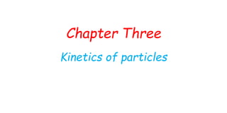 Chapter Three
Kinetics of particles
 