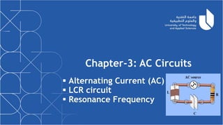 Chapter-3: AC Circuits
 Alternating Current (AC)
 LCR circuit
 Resonance Frequency
 