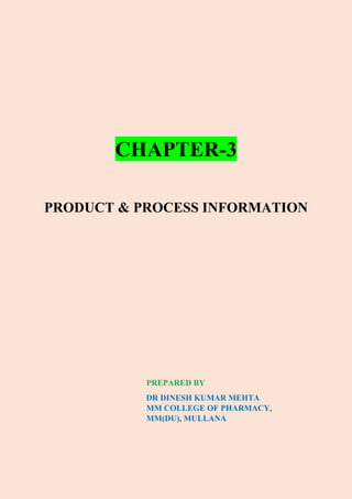 CHAPTER-3
PRODUCT & PROCESS INFORMATION
PREPARED BY
DR DINESH KUMAR MEHTA
MM COLLEGE OF PHARMACY,
MM(DU), MULLANA
 