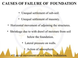 CAUSES OF FAILURE OF FOUNDATION
• Unequal settlement of sub-soil.
• Unequal settlement of masonry.
• Horizontal movement of adjoining the structures.
• Shrinkage due to with drawl of moisture from soil
below the foundation.
• Lateral pressure on walls.
• Action of atmosphere.
• Lateral movement of soil below foundation.
49
 