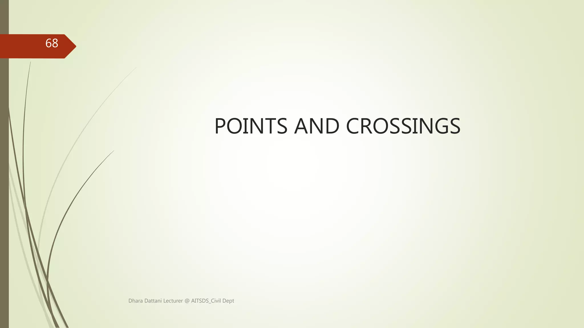 POINTS AND CROSSINGS
Dhara Dattani Lecturer @ AITSDS_Civil Dept
68
 