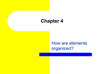 Chapter 4 How are elements organized? 