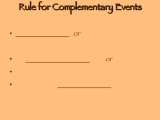 Rule for Complementary Events _______________  or  __________________ or _______________ 