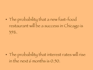The probability that a new fast-food restaurant will be a success in Chicago is 35%.  The probability that interest rates will rise in the next 6 months is 0.50. 