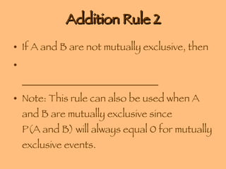Addition Rule 2 If A and B are not mutually exclusive, then  ___________________________ Note: This rule can also be used when A and B are mutually exclusive since  P(A and B) will always equal 0 for mutually exclusive events. 