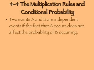 4-4 The Multiplication Rules and Conditional Probability Two events A and B are independent events if the fact that A occurs does not affect the probability of B occurring. 