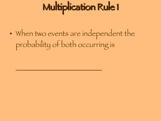 Multiplication Rule 1 When two events are independent the probability of both occurring is  ________________________ 