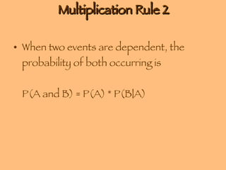 Multiplication Rule 2 When two events are dependent, the probability of both occurring is P(A and B) = P(A) * P(B|A) 