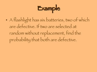 Example A flashlight has six batteries, two of which are defective. If two are selected at random without replacement, find the probability that both are defective. 
