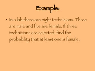Example: In a lab there are eight technicians. Three are male and five are female. If three technicians are selected, find the probability that at least one is female. 