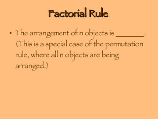 Factorial Rule  The arrangement of n objects is ________. (This is a special case of the permutation rule, where all n objects are being arranged.) 