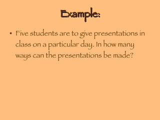 Example: Five students are to give presentations in class on a particular day. In how many ways can the presentations be made? 