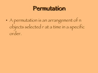 Permutation A permutation is an arrangement of n objects selected r at a time in a specific order. 