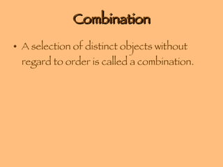 Combination A selection of distinct objects without regard to order is called a combination. 