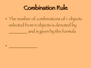 Combination Rule The number of combinations of r objects selected from n objects is denoted by _________ and is given by the formula  ______________ 