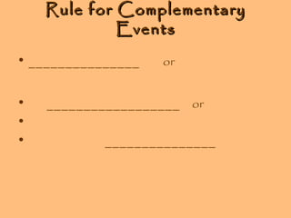 Rule for Complementary
Events
• _______________
•
•
•

or

__________________ or
_______________

 