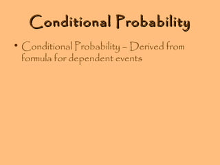 Conditional Probability
• Conditional Probability – Derived from
formula for dependent events

 