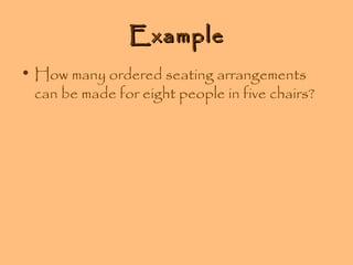 Example
• How many ordered seating arrangements
can be made for eight people in five chairs?

 