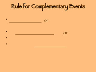 Rule for Complementary Events _______________  or  __________________ or _______________ 