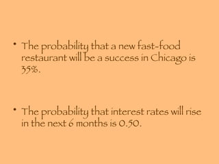 The probability that a new fast-food restaurant will be a success in Chicago is 35%.  The probability that interest rates will rise in the next 6 months is 0.50. 