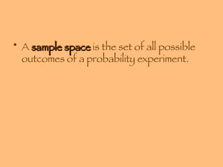 A  sample space  is the set of all possible outcomes of a probability experiment. 