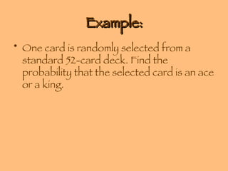 Example: One card is randomly selected from a standard 52-card deck. Find the probability that the selected card is an ace or a king. 
