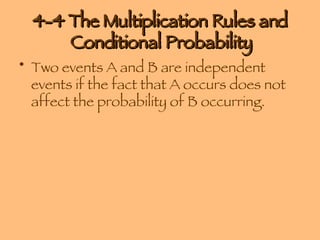 4-4 The Multiplication Rules and Conditional Probability Two events A and B are independent events if the fact that A occurs does not affect the probability of B occurring. 