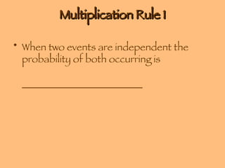 Multiplication Rule 1 When two events are independent the probability of both occurring is  ________________________ 
