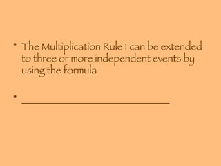 The Multiplication Rule 1 can be extended to three or more independent events by using the formula ______________________________ 