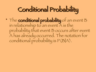Conditional Probability The  conditional probability  of an event B in relationship to an event A is the probability that event B occurs after event A has already occurred. The notation for conditional probability is P(B|A). 