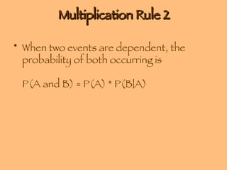 Multiplication Rule 2 When two events are dependent, the probability of both occurring is P(A and B) = P(A) * P(B|A) 