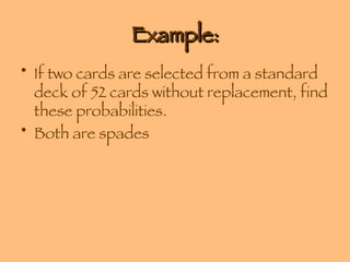 Example: If two cards are selected from a standard deck of 52 cards without replacement, find these probabilities. Both are spades 