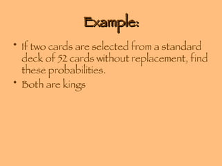 Example: If two cards are selected from a standard deck of 52 cards without replacement, find these probabilities. Both are kings 