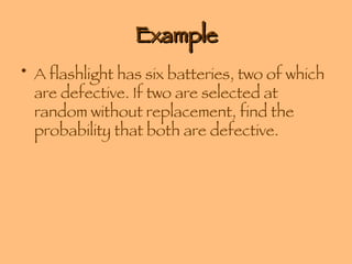 Example A flashlight has six batteries, two of which are defective. If two are selected at random without replacement, find the probability that both are defective. 