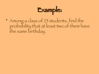 Example: Among a class of 25 students, find the probability that at least two of them have the same birthday. 