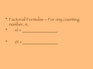 Factorial Formulas – For any counting number, n, n! = _________________ 0! = _________________ 