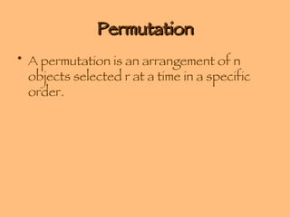 Permutation A permutation is an arrangement of n objects selected r at a time in a specific order. 