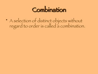 Combination A selection of distinct objects without regard to order is called a combination. 