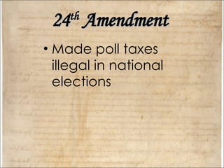 24 th  Amendment  Made poll taxes illegal in national elections 